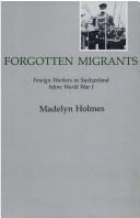 Cover of: Forgotten migrants: foreign workers in Switzerland before World War I