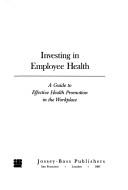 Cover of: Investing in employee health: a guide to effective health promotion in the workplace