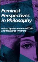 Cover of: Feminist perspectives in philosophy by edited by Morwenna Griffiths and Margaret Whitford.