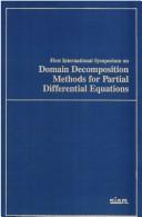 Cover of: First International Symposium on Domain Decomposition Methods for Partial Differential Equations: proceedings of the First International Symposium on Domain Decomposition Methods for Partial Differential Equations, Ecole Nationale des Ponts et Chaussees, Paris, France, January 7-9, 1987