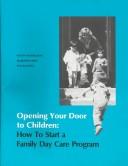 Cover of: Opening your door to children: how to start a family day care program