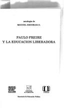 Cover of: Paulo Freire y la educación liberadora: antología de Miguel Escobar G.