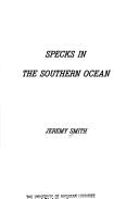 Cover of: Specks in the southern ocean by J. M. B. Smith