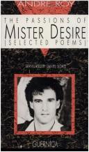 Cover of: The passions of Mister Desire: selected poems