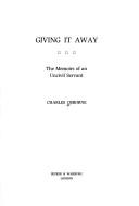 Cover of: Giving it away: the memoirs of an uncivil servant