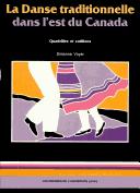 Cover of: La danse traditionnelle dans l'est du Canada: quadrilles et cotillons