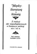 Cover of: Między literaturą a historią: z tradycji idei niepodległościowych w literaturze polskiej XIX i XX w.