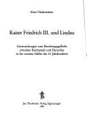 Cover of: Kaiser Friedrich III. und Lindau: Untersuchungen zum Beziehungsgeflecht zwischen Reichsstadt und Herrscher in der zweiten Hälfte des 15. Jahrhundert