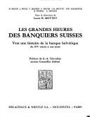 Cover of: Les Grandes heures des banquiers suisses: vers une histoire de la banque helvétique du XVe siècle à nos jours