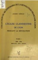 Cover of: L' Eglise clandestine de Lyon pendant la Révolution by Jacques Linsolas