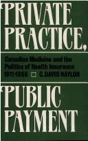 Cover of: Private practice, public payment: Canadian medicine and the politics of health insurance, 1911-1966