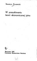 Cover of: W poszukiwaniu teorii ekonomicznej jutra by Seweryn Żurawicki