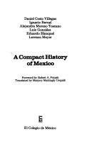 Cover of: A Compact history of Mexico by Daniel Cosío Villegas ... [et al.] ; foreword by Robert A. Potash ; translated by Marjory Mattingly Urquidi.