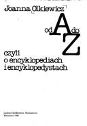 Cover of: Od A do Z, czyli, O encyklopediach i encyklopedystach by Joanna Olkiewicz