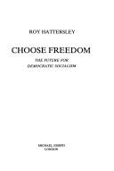 Cover of: Choose freedom by Roy Hattersley