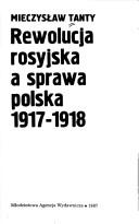 Cover of: Rewolucja rosyjska a sprawa polska 1917-1918 by Mieczysław Tanty