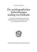 Cover of: Die autobiographischen Aufzeichnungen Ludwig von Diesbachs: Studien zur spätmittelalterlichen Selbstdarstellung im oberdeutschen und schweizerischen Raume