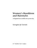 Women's headdress and hairstyles in England from AD 600 to the present day by Georgine De Courtais