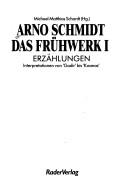 Cover of: Arno Schmidt, das Frühwerk I: Erzählungen : Interpretationen von "Gadir" bis "Kosmas"