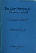Cover of: The later prehistory of northern England: Cumbria, Northumberland, and Durham from the Neolithic to the late Bronze Age