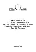 Cover of: Explanatory report on the European Convention for the Protection of Vertebrate Animals Used for Experimental and Other Scientific Purposes