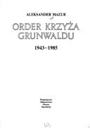 Cover of: Order Krzyża Grunwaldu 1943-1985 by Aleksander Mazur
