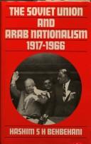 The Soviet Union and Arab nationalism, 1917-1966 by Hashim S. H. Behbehani
