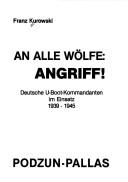 Cover of: An alle Wölfe, Angriff!: deutsche U-Boot-Kommandanten im Einsatz, 1939-1945
