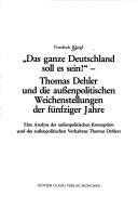 Cover of: "Das  ganze Deutschland soll es sein!": Thomas Dehler und die aussenpolitischen Weichenstellungen der fünfziger Jahre : eine Analyse der aussenpolitischen Konzeption und des aussenpolitischen Verhaltens Thomas Dehlers