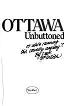 Cover of: Ottawa unbuttoned, or, Who's running this country anyway?