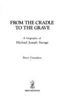 Cover of: From the cradle to the grave: a biography of Michael Joseph Savage