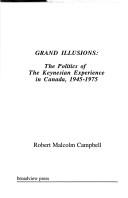 Cover of: Grand illusions: the politics of the Keynesian experience in Canada, 1945-1975