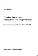Cover of: Francisco Solano Lopez, Nationalheld oder Kriegsverbrecher? by Jürg Meister
