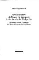 Cover of: Verbalsubstantive als Namen für Satzinhalte in der Sprache des Thukydides: ein Beitrag zu einer Grammatik der Nominalisierungen im Griechischen