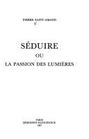 Cover of: Séduire, ou, La passion des lumières by Pierre Saint-Amand