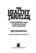 Cover of: The healthy traveler: an indispensable guide to staying healthy away from home