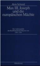 Cover of: Max III. Joseph und die europäischen Mächte by Alois Schmid