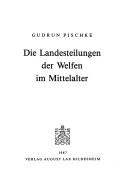 Die Landesteilungen der Welfen im Mittelalter by Gudrun Pischke
