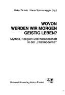 Cover of: Wovon werden wir morgen geistig leben?: Mythos, Religion und Wissenschaft in der "Postmoderne"