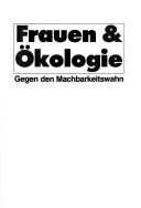 Cover of: Frauen & Ökologie: gegen den Machbarkeitswahn