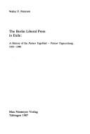 The Berlin liberal press in exile by Walter F. Peterson