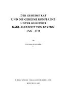 Cover of: Der Geheime Rat und die Geheime Konferenz unter Kurfürst Karl Albrecht von Bayern, 1726-1745