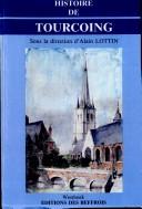 Cover of: Histoire de Tourcoing by A. Plateaux ... [et al.], sous la direction d'Alain Lottin ; préface de Stéphane Dermaux.