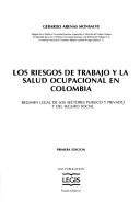 Cover of: Los riesgos de trabajo y la salud ocupacional en Colombia: régimen legal de los sectores público y privado y del seguro social