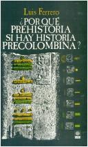Cover of: Por qué prehistoria si hay historia precolombina? by Ferrero, Luis