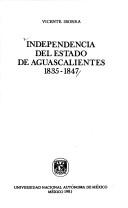 Cover of: Independencia del Estado de Aguascalientes, 1835-1847