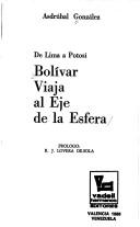 Cover of: Bolívar viaja al eje de la esfera: de Lima a Potosí
