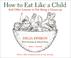 Cover of: How to Eat Like a Child