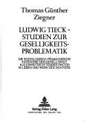 Cover of: Ludwig Tieck, Studien zur Geselligkeitsproblematik: die soziologisch-pädagogische Kategorie der Geselligkeit als einheitsstiftender Faktor in Leben und Werk des Dichters