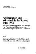 Cover of: Arbeiterschaft und Wirtschaft in der Schweiz, 1880-1914: soziale Lage, Organisation und Kämpfe von Arbeitern und Unternehmern, politische Organisation und Sozialpolitik